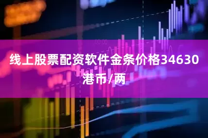 线上股票配资软件金条价格34630港币/两