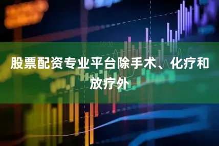 股票配资专业平台除手术、化疗和放疗外