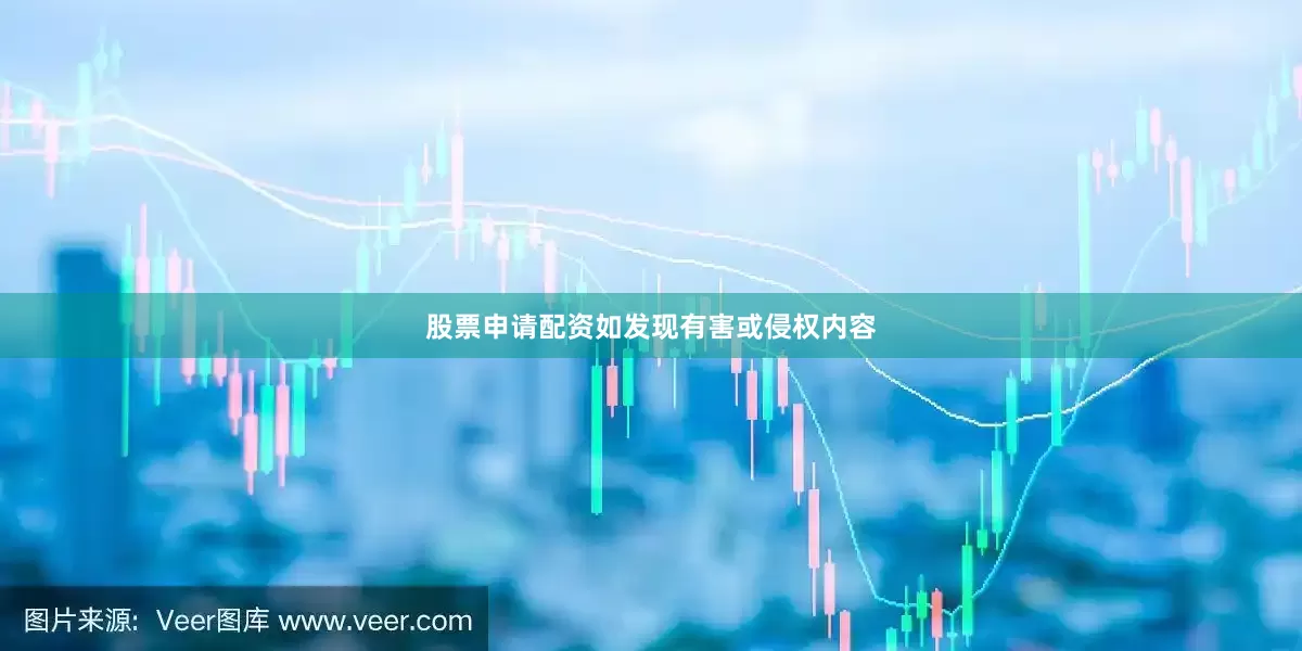 股票申请配资如发现有害或侵权内容