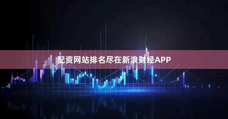 配资网站排名尽在新浪财经APP