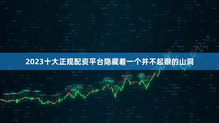 2023十大正规配资平台隐藏着一个并不起眼的山洞