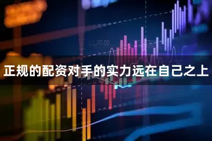 正规的配资对手的实力远在自己之上